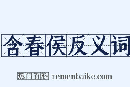 含春侯反义词是什么意思的图片